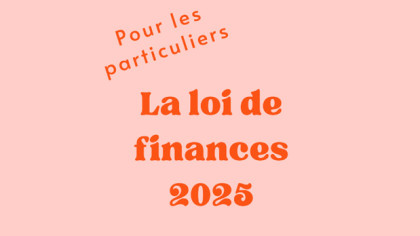 La loi de finances 2025 : Les principales mesures qui vont vous impacter en tant que Particulier