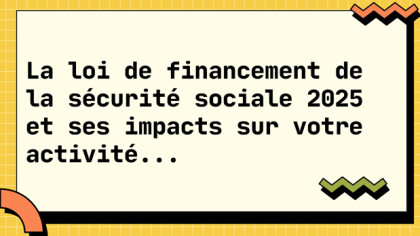 La loi de financement de la Sécurité Sociale 2025 et ses impacts…